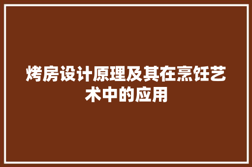 烤房设计原理及其在烹饪艺术中的应用