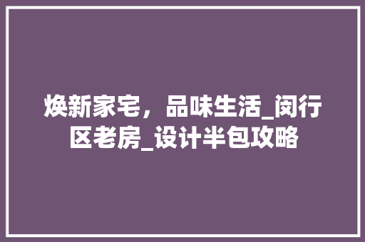 焕新家宅，品味生活_闵行区老房_设计半包攻略