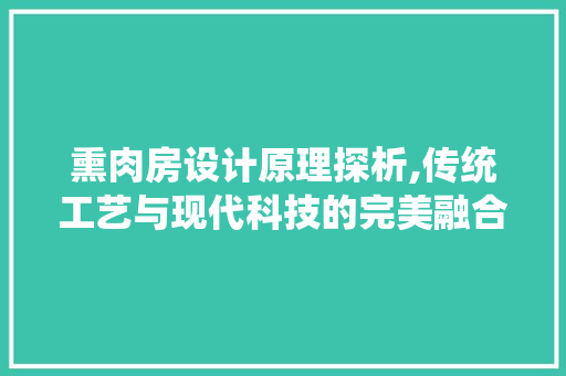 熏肉房设计原理探析,传统工艺与现代科技的完美融合