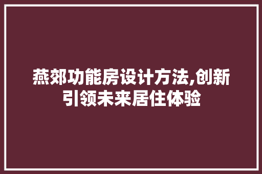 燕郊功能房设计方法,创新引领未来居住体验