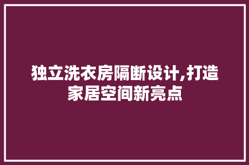 独立洗衣房隔断设计,打造家居空间新亮点