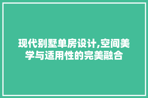 现代别墅单房设计,空间美学与适用性的完美融合
