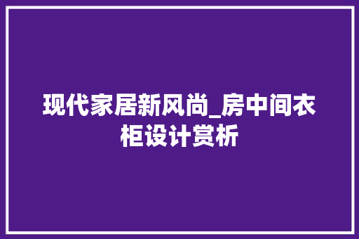 现代家居新风尚_房中间衣柜设计赏析