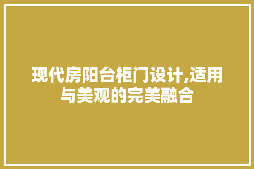 现代房阳台柜门设计,适用与美观的完美融合