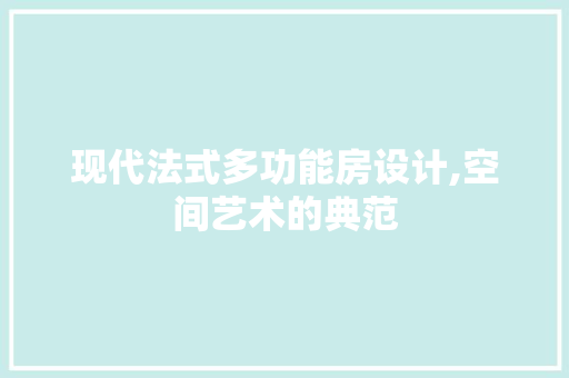 现代法式多功能房设计,空间艺术的典范