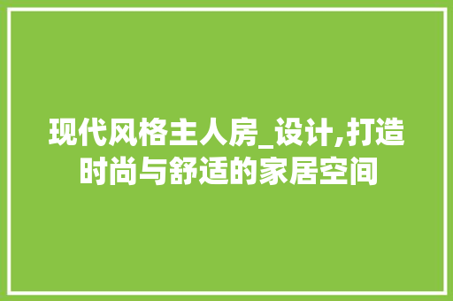 现代风格主人房_设计,打造时尚与舒适的家居空间