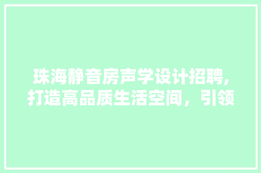 珠海静音房声学设计招聘,打造高品质生活空间，引领行业新风尚