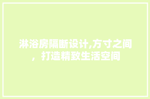 淋浴房隔断设计,方寸之间，打造精致生活空间