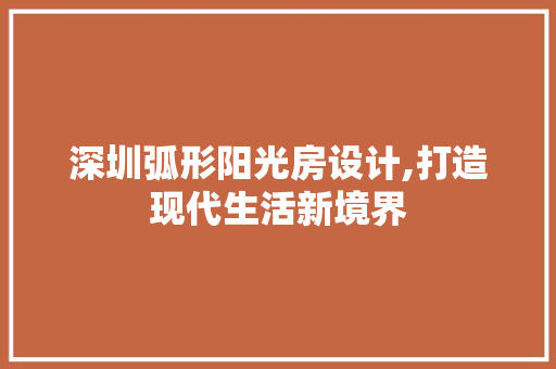 深圳弧形阳光房设计,打造现代生活新境界