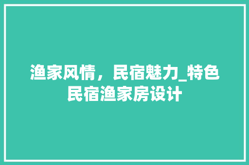 渔家风情，民宿魅力_特色民宿渔家房设计