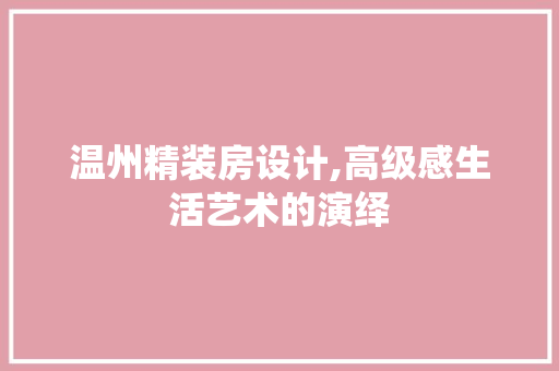 温州精装房设计,高级感生活艺术的演绎