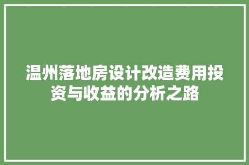 温州落地房设计改造费用投资与收益的分析之路