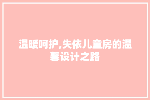 温暖呵护,失依儿童房的温馨设计之路