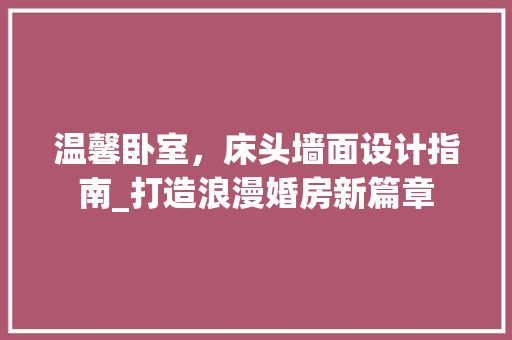 温馨卧室，床头墙面设计指南_打造浪漫婚房新篇章