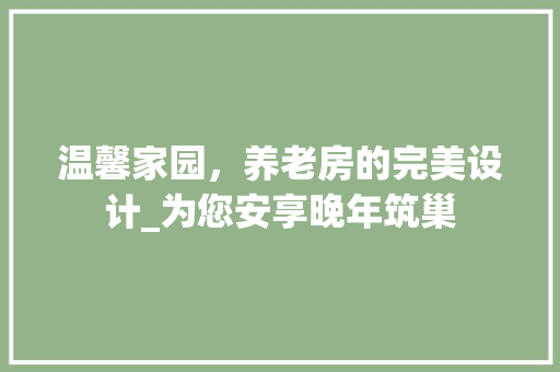 温馨家园，养老房的完美设计_为您安享晚年筑巢