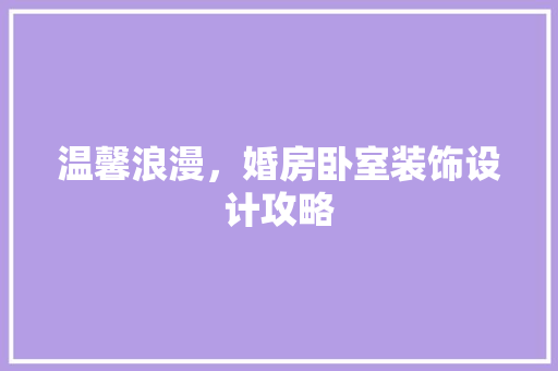 温馨浪漫，婚房卧室装饰设计攻略