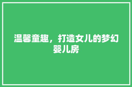 温馨童趣，打造女儿的梦幻婴儿房