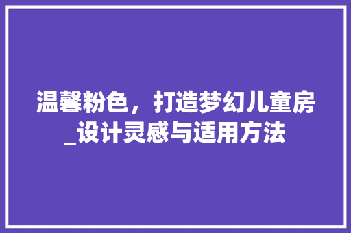 温馨粉色，打造梦幻儿童房_设计灵感与适用方法