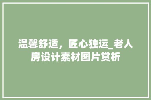 温馨舒适，匠心独运_老人房设计素材图片赏析