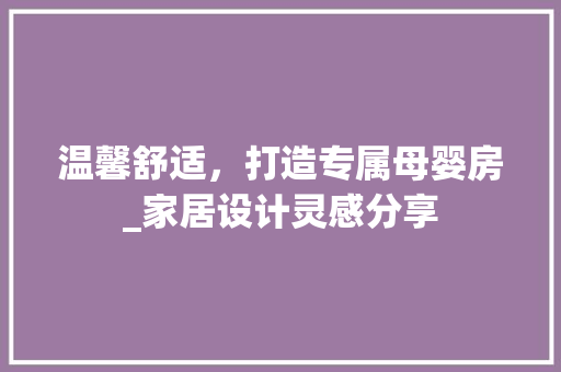 温馨舒适，打造专属母婴房_家居设计灵感分享