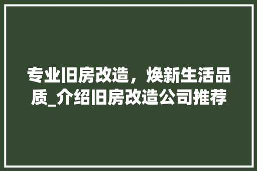 专业旧房改造，焕新生活品质_介绍旧房改造公司推荐