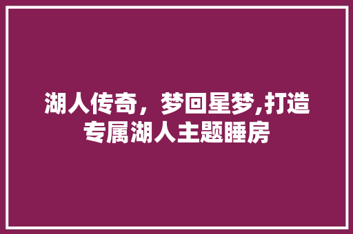 湖人传奇，梦回星梦,打造专属湖人主题睡房