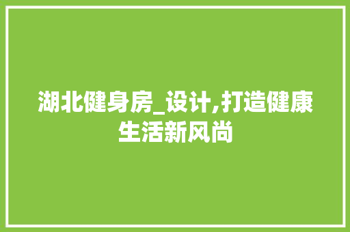 湖北健身房_设计,打造健康生活新风尚