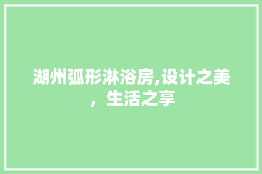 湖州弧形淋浴房,设计之美，生活之享