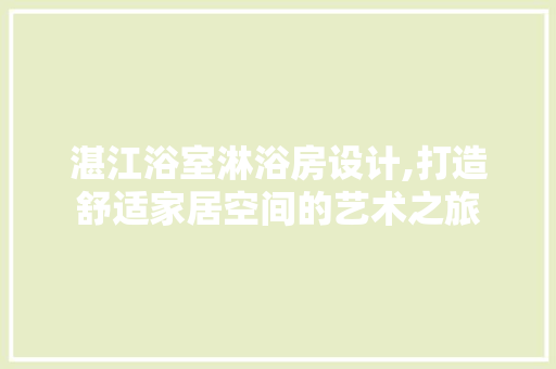 湛江浴室淋浴房设计,打造舒适家居空间的艺术之旅