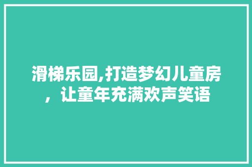 滑梯乐园,打造梦幻儿童房，让童年充满欢声笑语