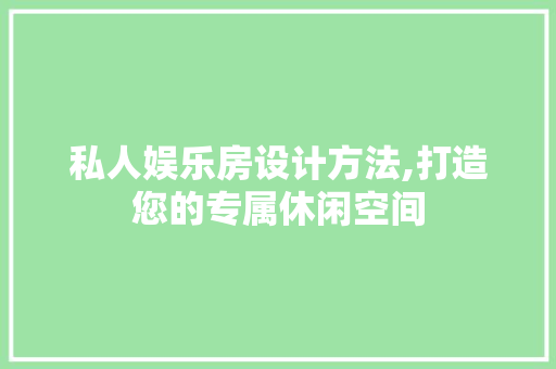 私人娱乐房设计方法,打造您的专属休闲空间