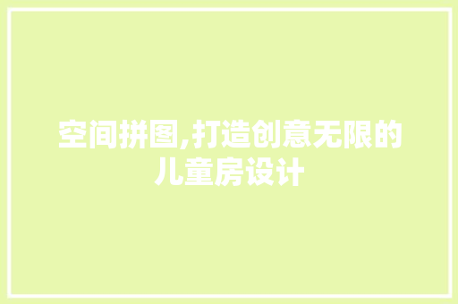 空间拼图,打造创意无限的儿童房设计