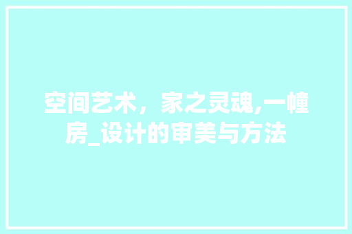 空间艺术，家之灵魂,一幢房_设计的审美与方法