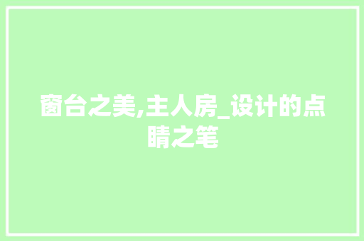 窗台之美,主人房_设计的点睛之笔