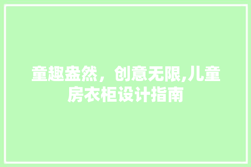 童趣盎然，创意无限,儿童房衣柜设计指南