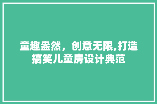 童趣盎然，创意无限,打造搞笑儿童房设计典范