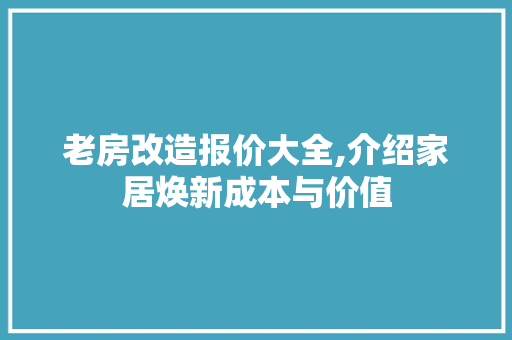 老房改造报价大全,介绍家居焕新成本与价值
