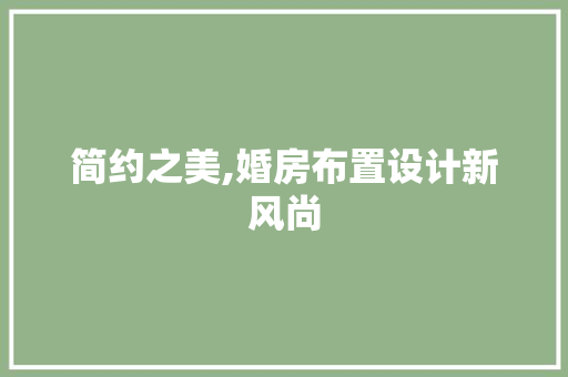 简约之美,婚房布置设计新风尚