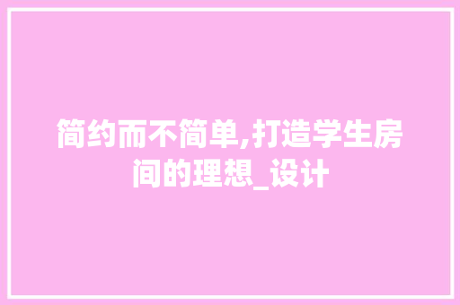 简约而不简单,打造学生房间的理想_设计
