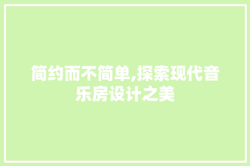 简约而不简单,探索现代音乐房设计之美