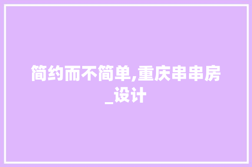 简约而不简单,重庆串串房_设计