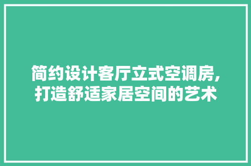 简约设计客厅立式空调房,打造舒适家居空间的艺术