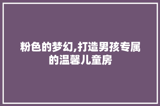 粉色的梦幻,打造男孩专属的温馨儿童房