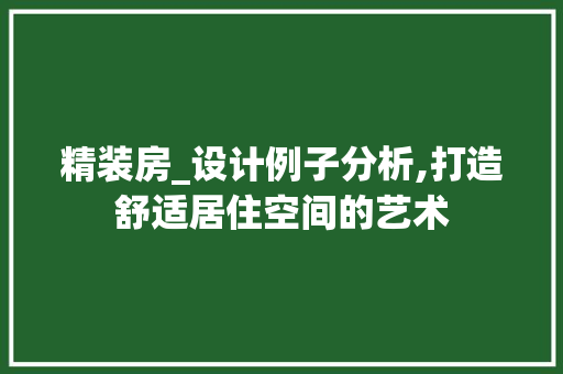 精装房_设计例子分析,打造舒适居住空间的艺术