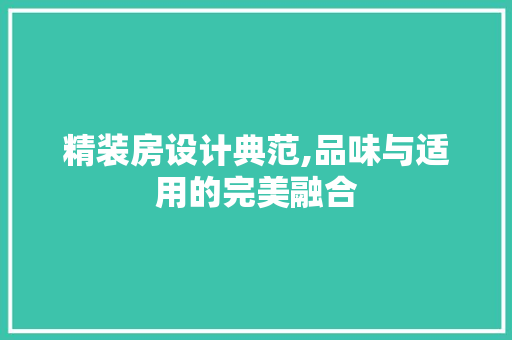 精装房设计典范,品味与适用的完美融合