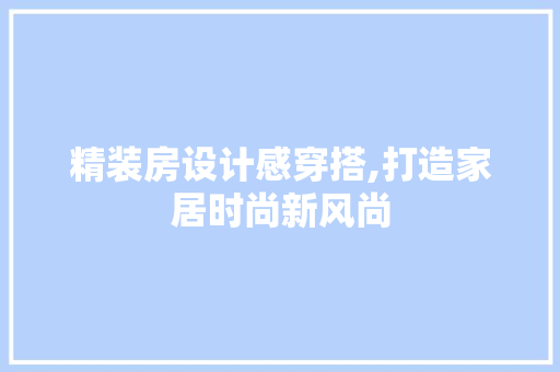 精装房设计感穿搭,打造家居时尚新风尚