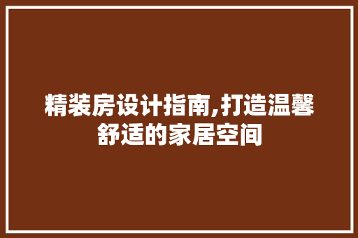 精装房设计指南,打造温馨舒适的家居空间