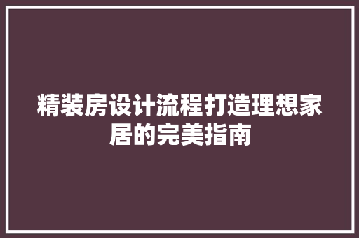 精装房设计流程打造理想家居的完美指南