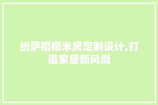 纷萨榻榻米房定制设计,打造家居新风尚