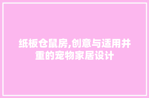 纸板仓鼠房,创意与适用并重的宠物家居设计